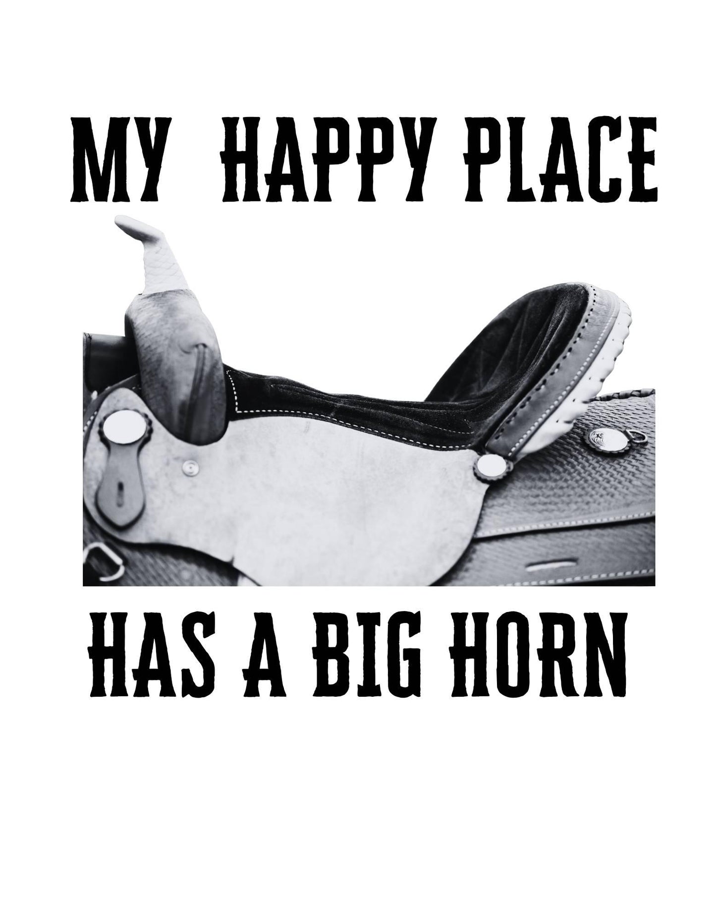 Saddle with a big horn and text 'My happy place has a big horn' on a white background