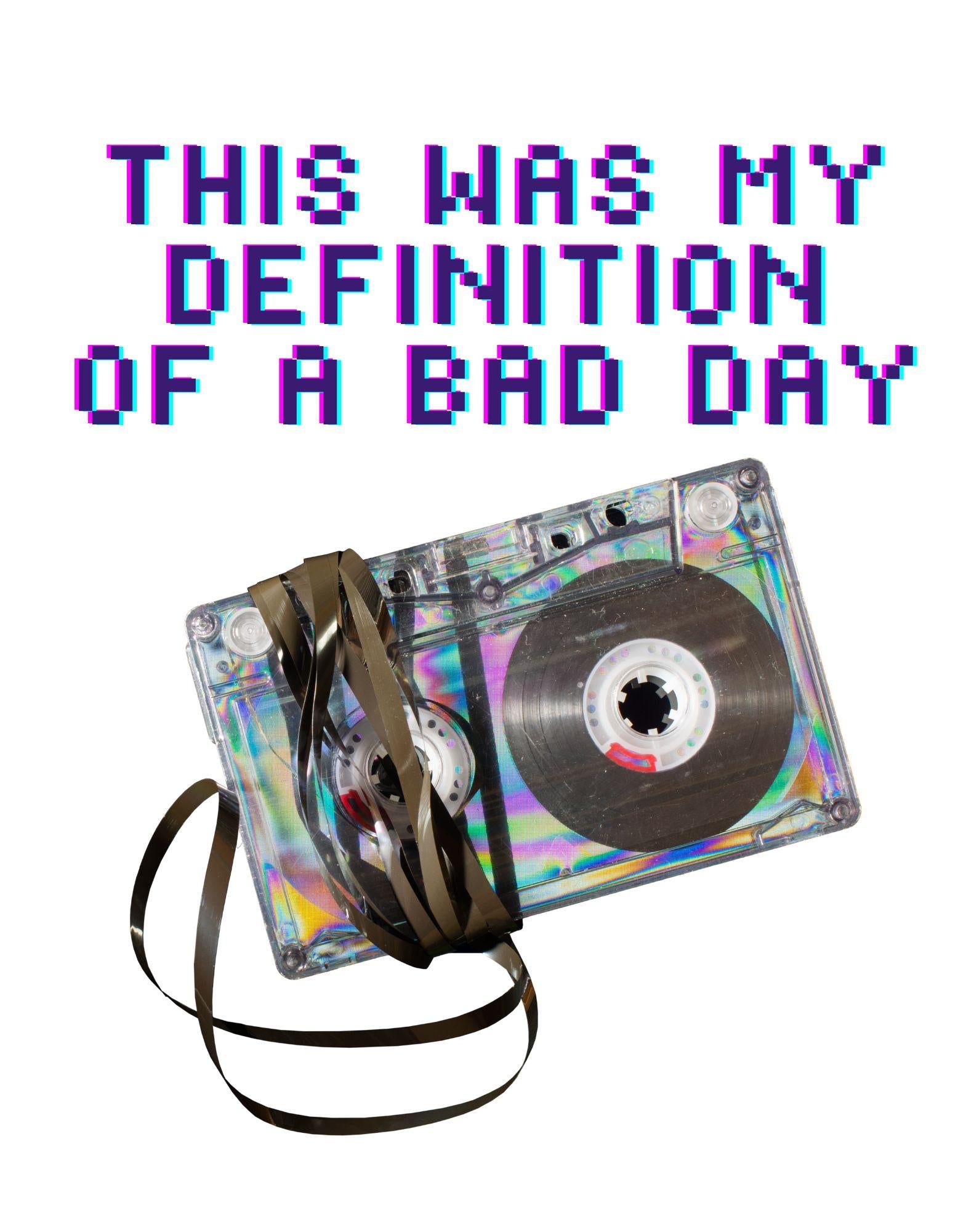 Cassette tape with text 'This was my definition of a bad day' on a white background