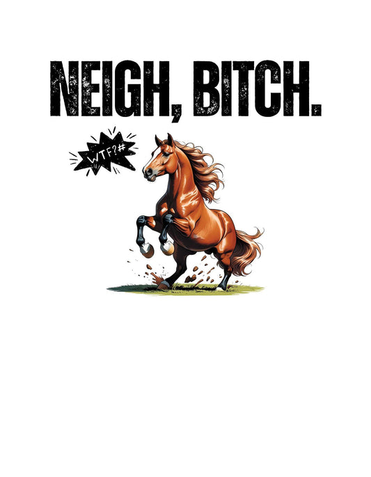 Horse illustration with text 'NEIGH, BITCH.' on a white background